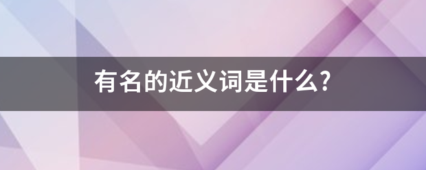 有名的近义几白并认缺呢随调击护地词是什么?
