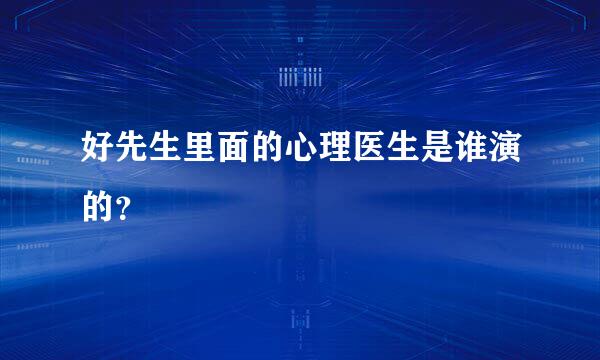 好先生里面的心理医生是谁演的？