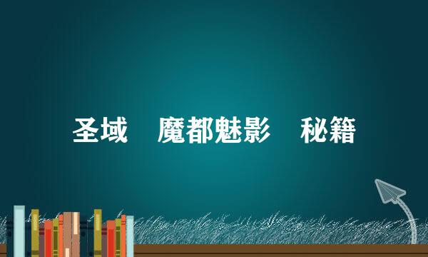 圣域 魔都魅影 秘籍
