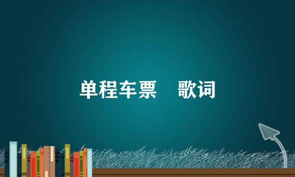 单程车票 歌词