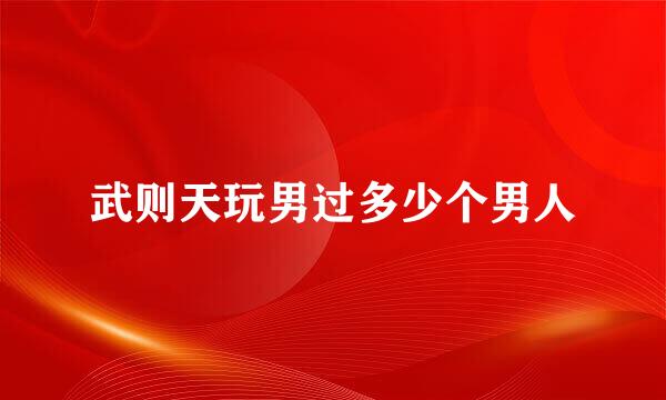 武则天玩男过多少个男人