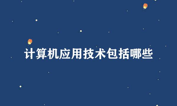 计算机应用技术包括哪些