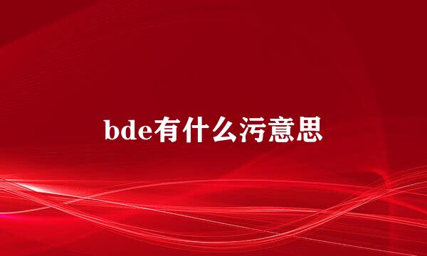 bde有什么污意思