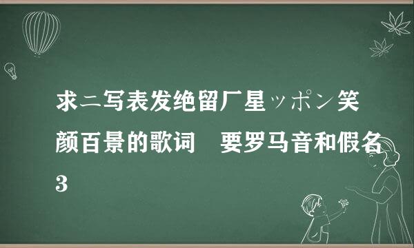 求ニ写表发绝留厂星ッポン笑颜百景的歌词 要罗马音和假名3