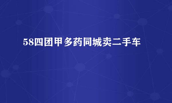 58四团甲多药同城卖二手车