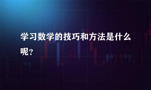 学习数学的技巧和方法是什么呢？