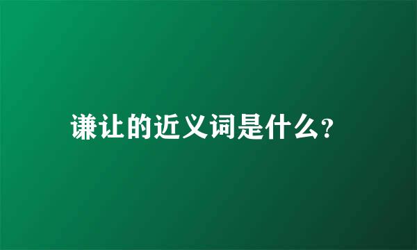 谦让的近义词是什么？