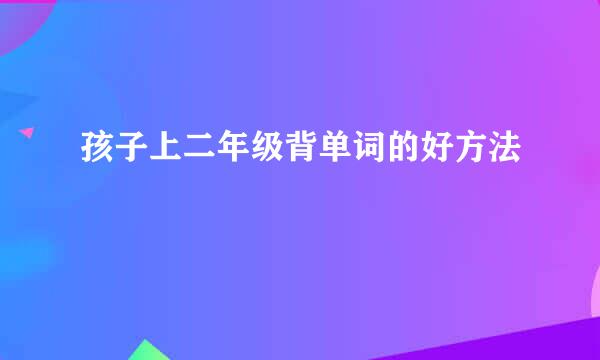 孩子上二年级背单词的好方法