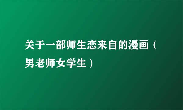 关于一部师生恋来自的漫画（男老师女学生）