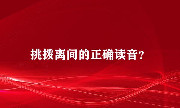 挑拨离间的正确读音？
