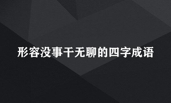 形容没事干无聊的四字成语