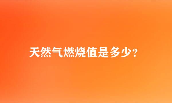 天然气燃烧值是多少？