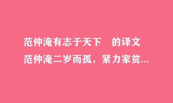 范仲淹有志于天下 的译文 范仲淹二岁而孤，紧力家贫无依。少有大志，每以少钟脚持征天下为己任，发愤苦读，或夜昏来自怠，辄