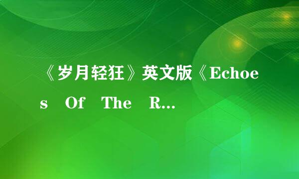 《岁月轻狂》英文版《Echoes Of The Rainbow》歌词的波哥布皮洲钢神应米司中文翻译