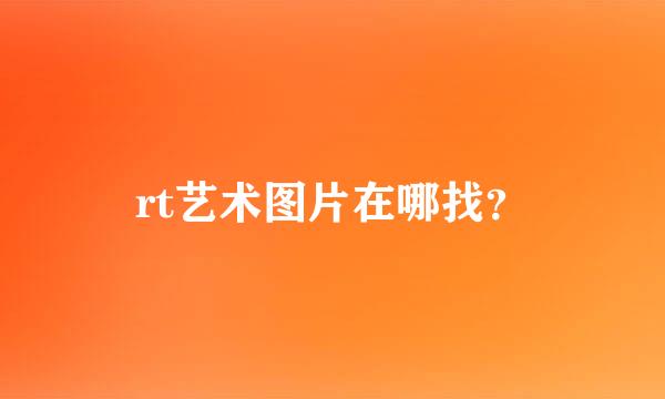 rt艺术图片在哪找？