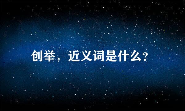 创举，近义词是什么？