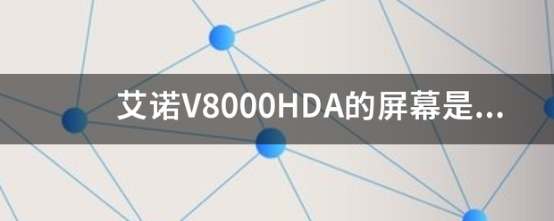 艾诺V8000HDA的来自屏幕是LIPS吗？要是是的话，这种屏幕有什么优点？