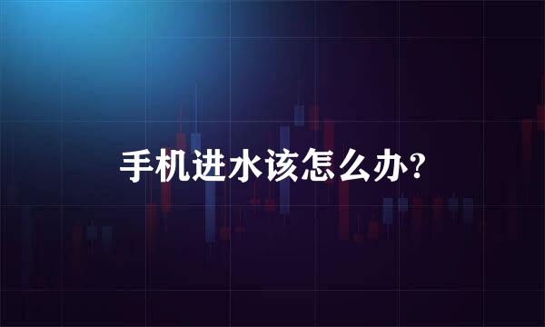 手机进水该怎么办?