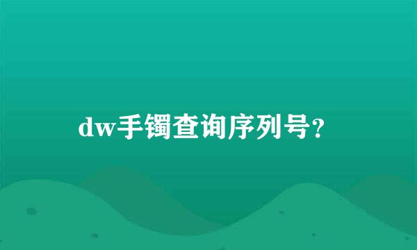 dw手镯查询序列号？