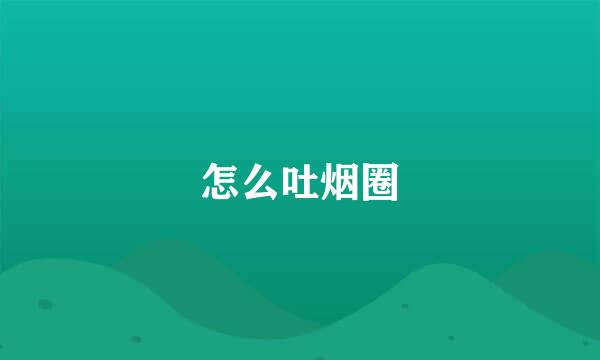 怎么吐烟圈
