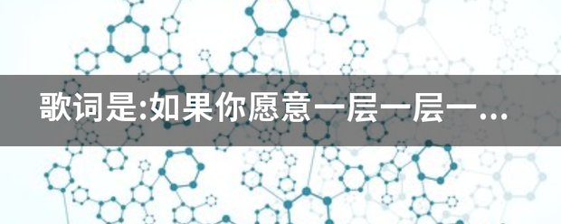歌词是:来自如果你愿意一层一层一层拨开我的心，你会发现…这是什么歌？