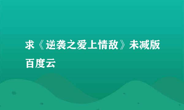 求《逆袭之爱上情敌》未减版百度云