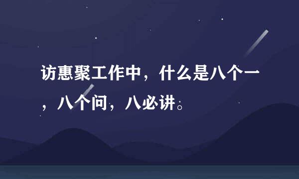 访惠聚工作中，什么是八个一，八个问，八必讲。