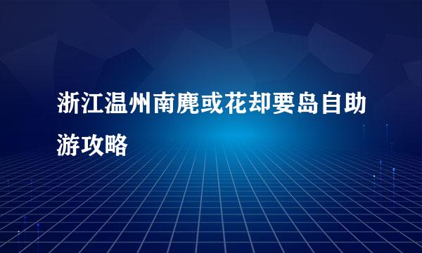 浙江温州南麂或花却要岛自助游攻略
