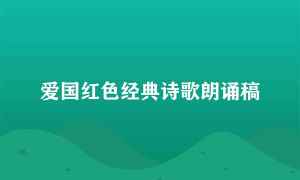 爱国红色经典诗歌朗诵稿