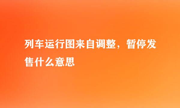 列车运行图来自调整，暂停发售什么意思