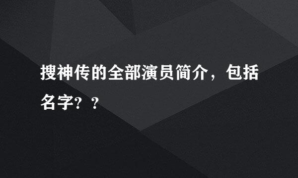 搜神传的全部演员简介，包括名字？？