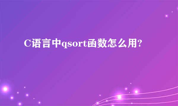 C语言中qsort函数怎么用?