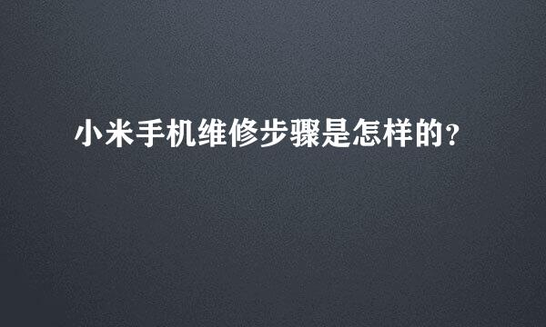 小米手机维修步骤是怎样的？