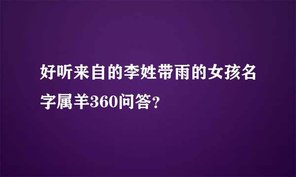 好听来自的李姓带雨的女孩名字属羊360问答？