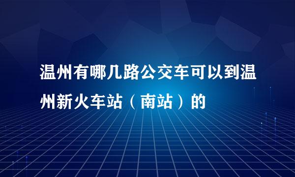 温州有哪几路公交车可以到温州新火车站（南站）的