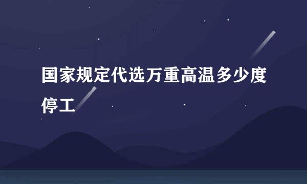 国家规定代选万重高温多少度停工