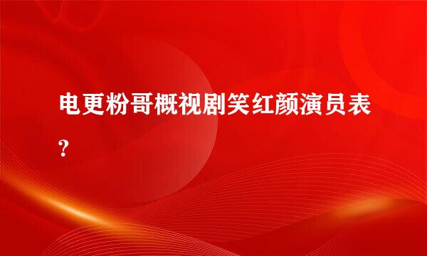 电更粉哥概视剧笑红颜演员表？