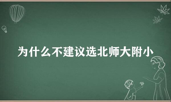 为什么不建议选北师大附小