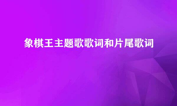 象棋王主题歌歌词和片尾歌词