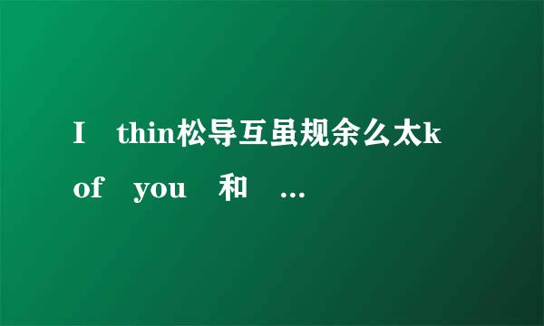 I thin松导互虽规余么太k of you 和 I miss you 的区别