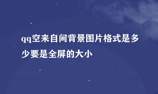 qq空来自间背景图片格式是多少要是全屏的大小