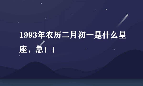 1993年农历二月初一是什么星座，急！！