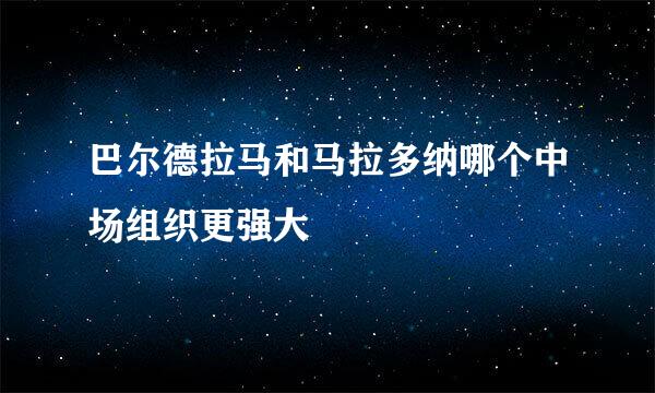 巴尔德拉马和马拉多纳哪个中场组织更强大