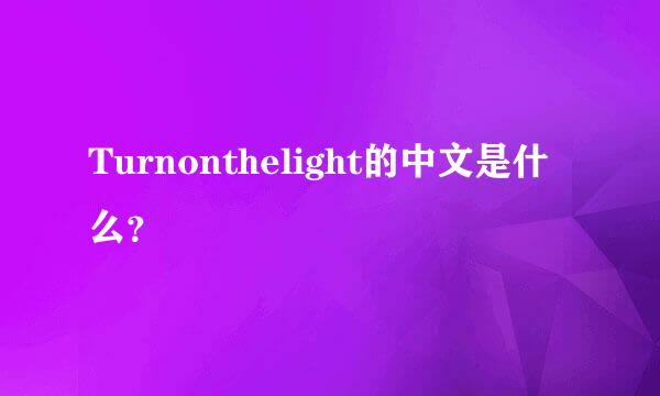 Turnonthelight的中文是什么？