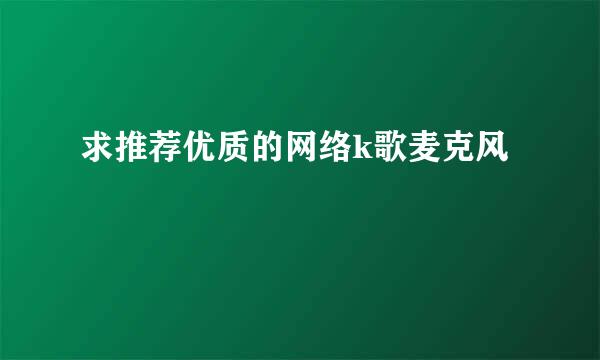 求推荐优质的网络k歌麦克风