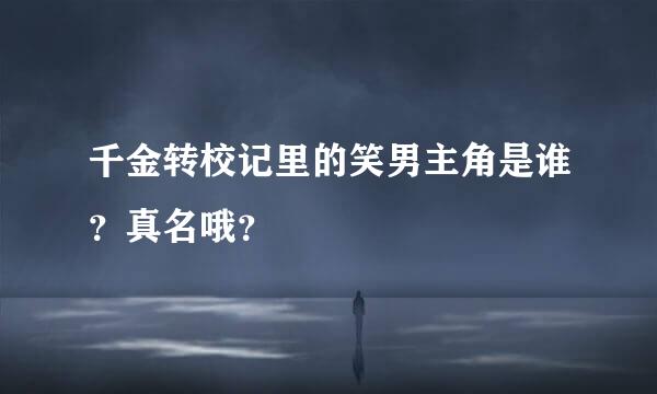 千金转校记里的笑男主角是谁？真名哦？