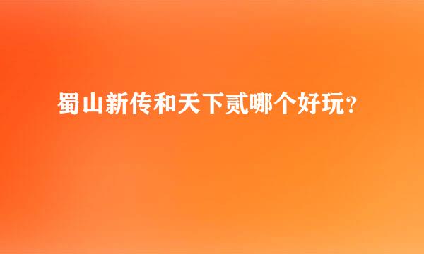 蜀山新传和天下贰哪个好玩？