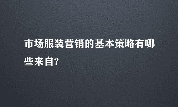 市场服装营销的基本策略有哪些来自?