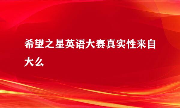 希望之星英语大赛真实性来自大么