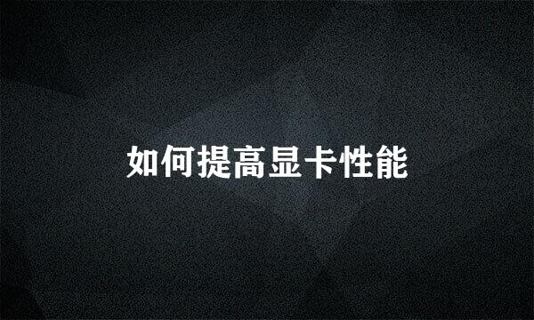 如何提高显卡性能